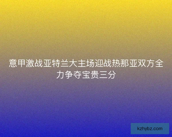 意甲激战亚特兰大主场迎战热那亚双方全力争夺宝贵三分